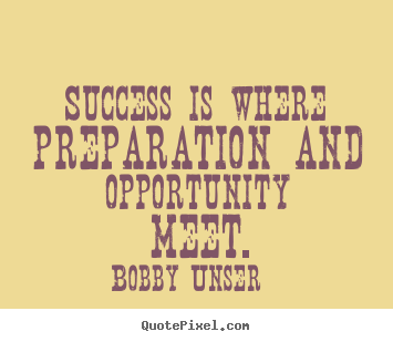 Success is where preparation and opportunity.. Bobby Unser  success quotes
