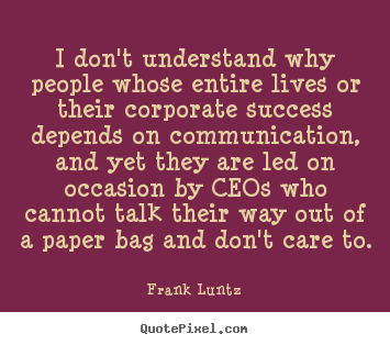 Success quote - I don't understand why people whose entire lives or their..