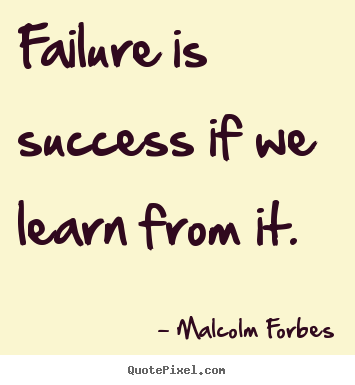 Failure is success if we learn from it. Malcolm Forbes  success quotes