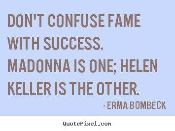 Quotes about success - Don't confuse fame with success. madonna is one; helen keller is..