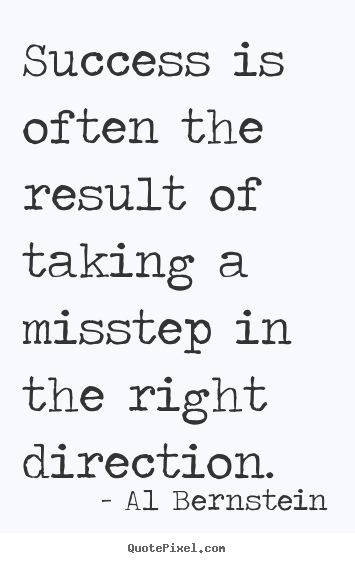 Al Bernstein picture quotes - Success is often the result of taking a misstep in the right direction. - Success sayings