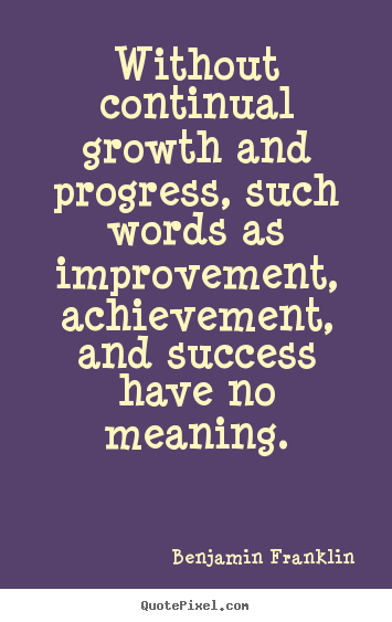 Make poster quotes about success - Without continual growth and progress, such words as improvement,..