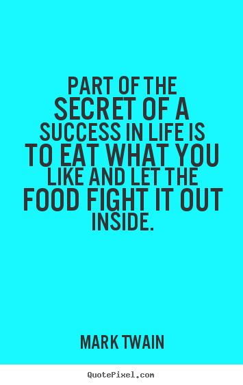 Part of the secret of a success in life is to eat what you like and.. Mark Twain popular success quotes