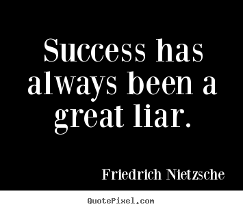 Create poster quote about success - Success has always been a great liar.