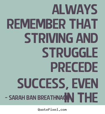 Always remember that striving and struggle.. Sarah Ban Breathnach top success quotes