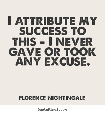 I attribute my success to this - i never.. Florence Nightingale greatest success quote