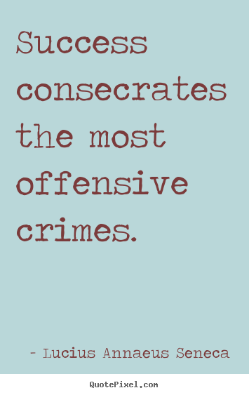 Lucius Annaeus Seneca image quote - Success consecrates the most offensive crimes. - Success quotes
