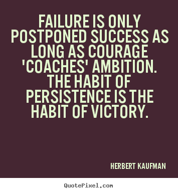 Success quotes - Failure is only postponed success as long as courage 'coaches' ambition...