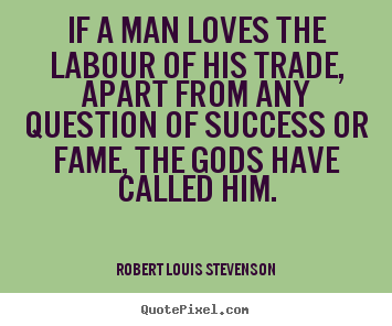 Success quotes - If a man loves the labour of his trade, apart..