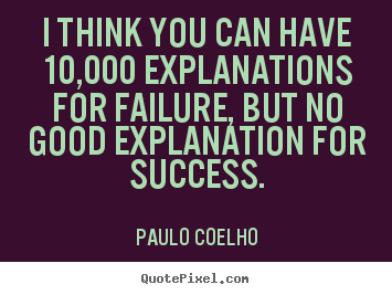 Quotes about success - I think you can have 10,000 explanations for failure, but no..