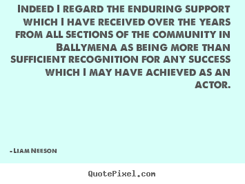 Design custom picture quotes about success - Indeed i regard the enduring support which i have received over..