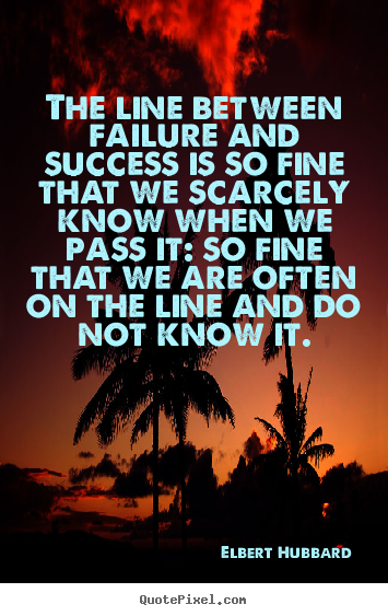 Quotes about success - The line between failure and success is so fine that we scarcely..