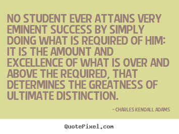 Charles Kendall Adams picture quotes - No student ever attains very eminent success by simply doing.. - Success quotes