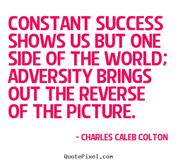 Customize picture quote about success - Constant success shows us but one side of the world; adversity..