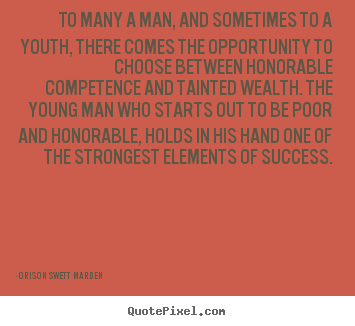 To many a man, and sometimes to a youth, there comes the opportunity.. Orison Swett Marden famous success quote