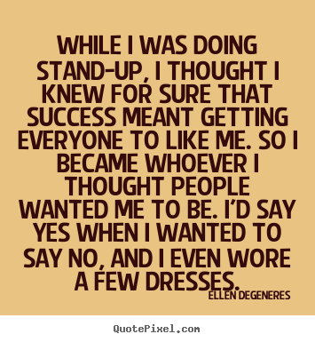 Success quote - While i was doing stand-up, i thought i knew for sure that success..