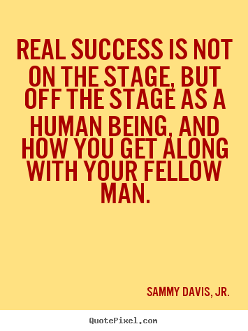 Sammy Davis, Jr. picture quotes - Real success is not on the stage, but off the.. - Success quotes