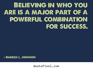 Believing in who you are is a major part of a powerful.. Darren L. Johnson  success quotes