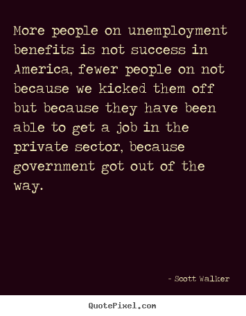 Quotes about success - More people on unemployment benefits is not success in america, fewer..