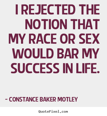 Success quotes - I rejected the notion that my race or sex would bar my..