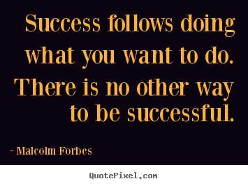 Sayings about success - Success follows doing what you want to do. there..