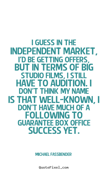 Success quotes - I guess in the independent market, i'd be getting offers,..