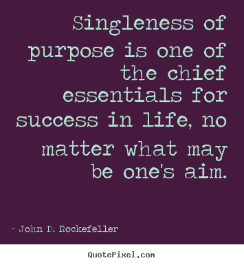 Quotes about success - Singleness of purpose is one of the chief essentials for success..