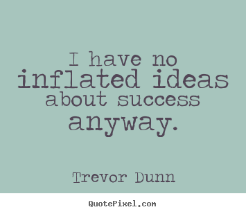 Success quotes - I have no inflated ideas about success anyway.