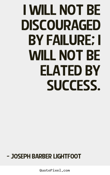 Success quotes - I will not be discouraged by failure; i will not be..