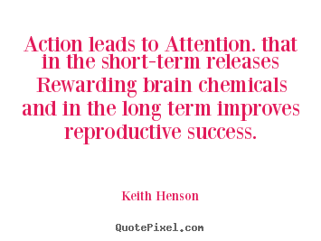 Keith Henson picture quotes - Action leads to attention. that in the short-term.. - Success quote
