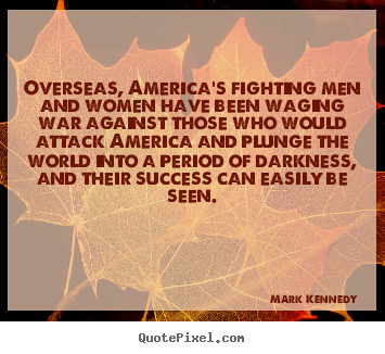 Mark Kennedy picture quotes - Overseas, america's fighting men and women have been.. - Success quotes