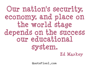 Ed Markey picture quotes - Our nation's security, economy, and place.. - Success quotes