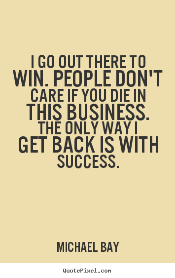 How to make picture quote about success - I go out there to win. people don't care if you die in this..