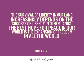 Bill Frist picture quotes - The survival of liberty in our land increasingly depends.. - Success quotes