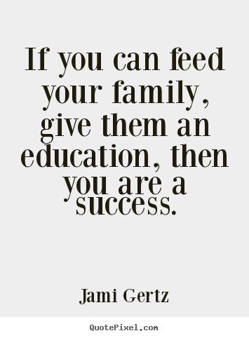 Quotes about success - If you can feed your family, give them an education, then you are a success.