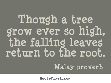 Success quote - Though a tree grow ever so high, the falling leaves return to..