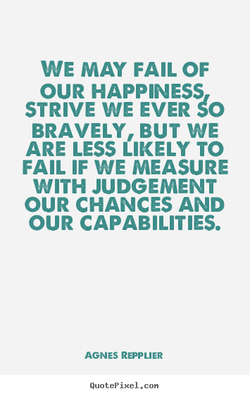 How to design picture quotes about success - We may fail of our happiness, strive we ever so bravely, but..