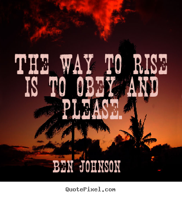 Make personalized picture quotes about success - The way to rise is to obey and please.