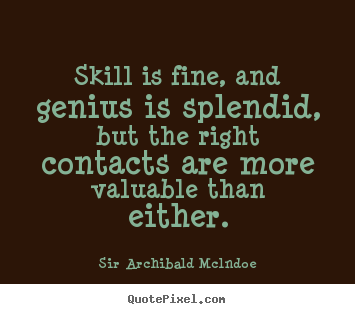 Sir Archibald Mclndoe picture quote - Skill is fine, and genius is splendid, but the.. - Success quotes