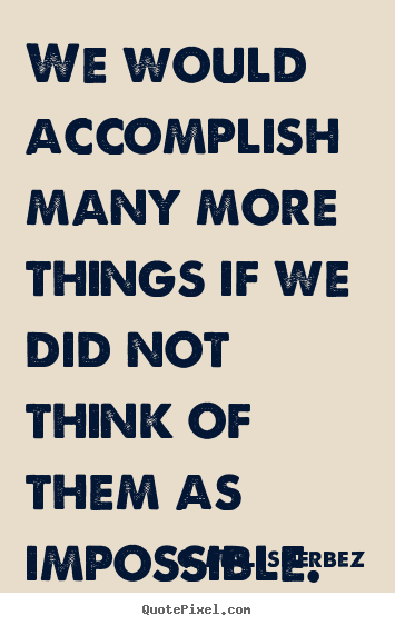 We would accomplish many more things if we did not think of them as impossible. C. Malesherbez top success quotes