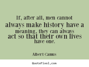 Success quotes - If, after all, men cannot always make history have a meaning, they can..
