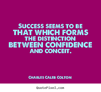 Customize photo sayings about success - Success seems to be that which forms the distinction between confidence..