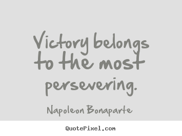 Napoleon Bonaparte picture quote - Victory belongs to the most persevering. - Success quotes