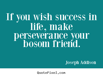 Success quotes - If you wish success in life, make perseverance your..