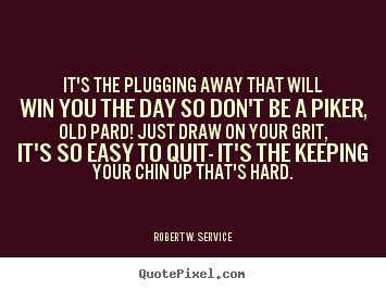 Robert W. Service image quotes - It's the plugging away that will win you the day so don't.. - Success quotes