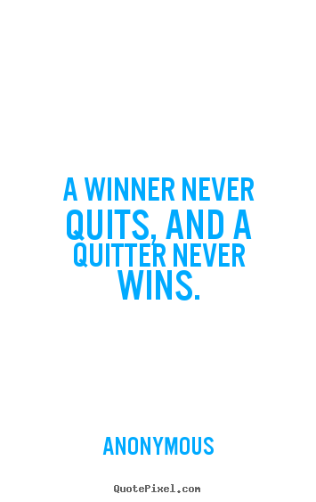 Success quotes - A winner never quits, and a quitter never wins.