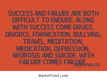 Joseph Heller image quote - Success and failure are both difficult to endure. along with.. - Success quotes