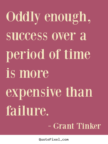 Success quote - Oddly enough, success over a period of time is more expensive than..