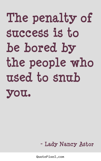 Sayings about success - The penalty of success is to be bored by the..