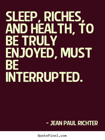 Jean Paul Richter picture quotes - Sleep, riches, and health, to be truly enjoyed, must be interrupted. - Success sayings